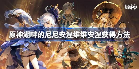 原神湖畔的尼尼安涅怎么获得 原神湖畔的维维安涅获得方法