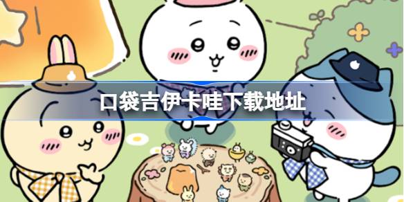 口袋吉伊卡哇在哪下载 ChiikawaPocket下载地址分享