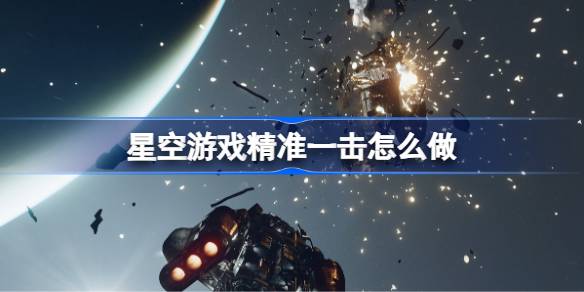 星空游戏精准一击怎么做 星空游戏精准一击任务