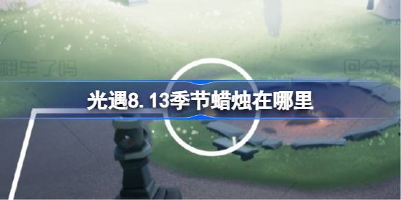 光遇8.13季节蜡烛在哪里 光遇8月13日季节蜡烛位置攻略