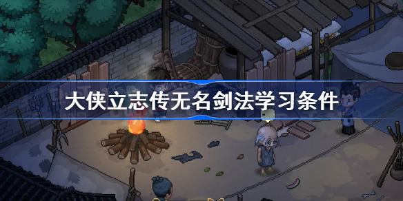 大侠立志传无名剑法学习条件 大侠立志传无名剑法怎么学