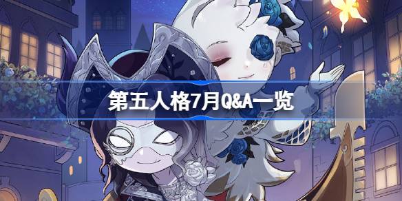 第五人格7月Q&A一览 第五人格2025年7月Q&A
