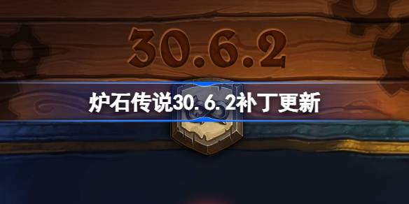 炉石传说30.6.2补丁更新内容 炉石传说30.6.2补丁更新了什么