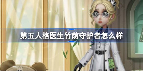 第五人格医生竹荫守护者怎么样 第五人格医生熊猫系列时装介绍