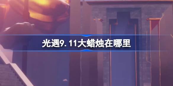 光遇9.11大蜡烛在哪里 光遇9月11日大蜡烛位置攻略
