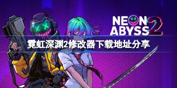 霓虹深渊2修改器下载地址分享 霓虹深渊2一修大师修改器下载地址在哪