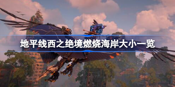地平线西之绝境燃烧海岸多少个G 地平线西之绝境燃烧海岸大小一览