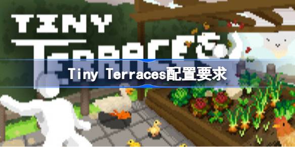 Tiny Terraces配置要求 Tiny Terraces配置要求一览