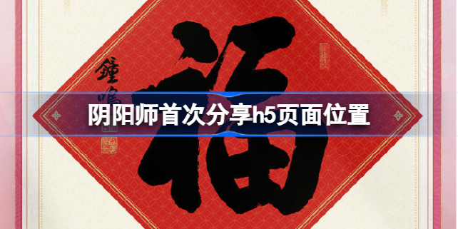 阴阳师首次分享h5页面怎么做 阴阳师首次分享h5页面位置