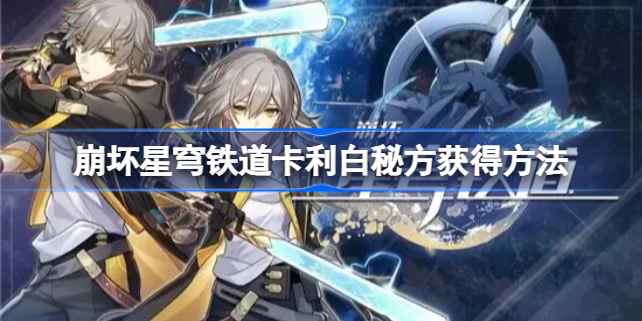 崩坏星穹铁道卡利白秘方怎么获得 崩坏星穹铁道卡利白秘方获得方法