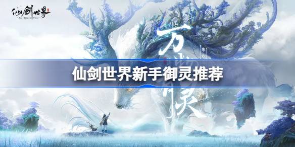 仙剑世界新手御灵推荐 仙剑世界新手用什么御灵