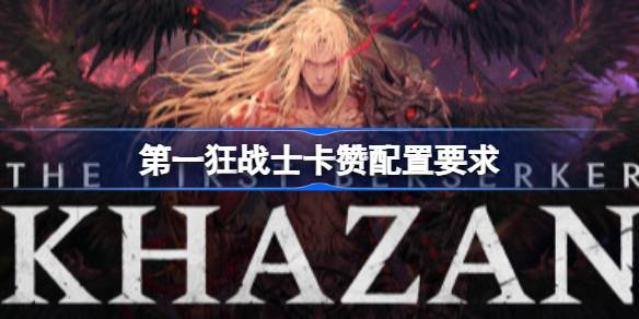 第一狂战士卡赞配置要求  第一狂战士卡赞配置要求一览