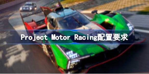 Project Motor Racing配置要求  Project Motor Racing配置要求