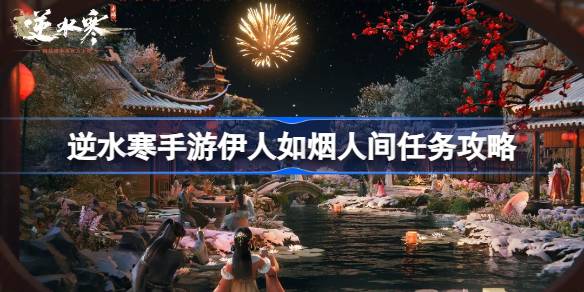 逆水寒手游伊人如烟怎么做 逆水寒手游伊人如烟人间任务攻略