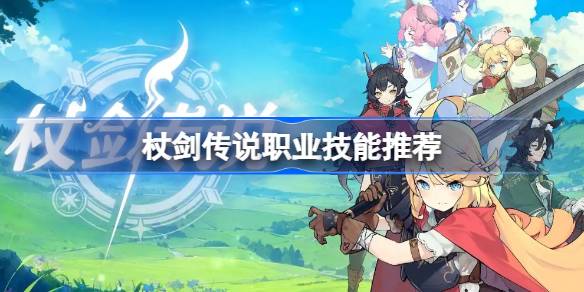 杖剑传说职业技能推荐 杖剑传说职业技能怎么选
