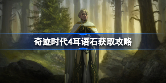 奇迹时代4耳语石怎么获取 奇迹时代4耳语石获取攻略