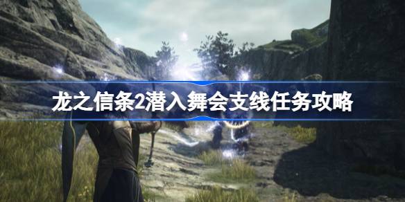 龙之信条2潜入舞会支线怎么做 龙之信条2潜入舞会支线任务攻略