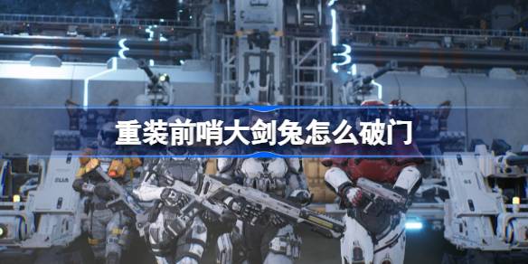 重装前哨大剑兔怎么破门 重装前哨兔子破门方法