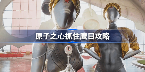 原子之心抓住鹰目怎么做 原子之心抓住鹰目攻略
