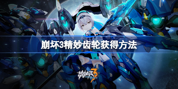 崩坏3精妙齿轮获得方法 崩坏3精妙齿轮怎么获取