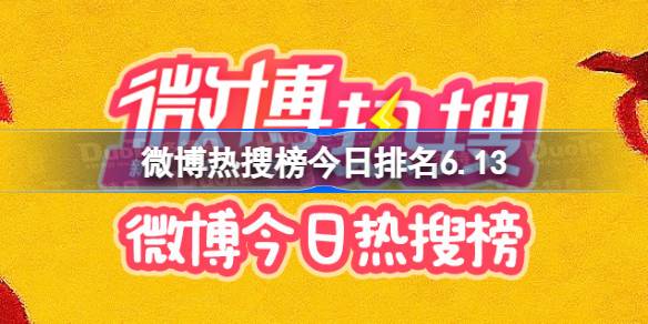 微博热搜榜今日排名6.13 微博热搜榜今日事件6月13日