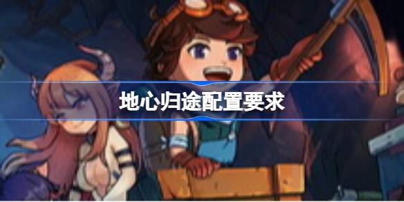 地心归途配置要求 地心归途配置要求一览