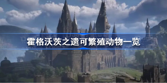 霍格沃茨遗产可繁殖动物有哪些 霍格沃茨之遗可繁殖动物一览