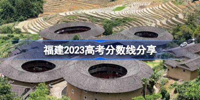福建2023高考分数线分享 2023福建高考录取分数线是多少