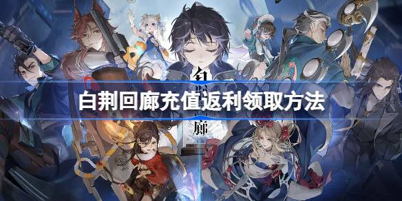 白荆回廊充值返利在哪领取 白荆回廊充值返利领取方法