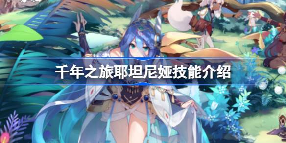 千年之旅耶坦尼娅怎么样 千年之旅耶坦尼娅技能介绍