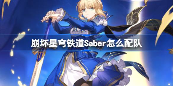 崩坏星穹铁道Saber怎么配队 崩铁Saber阵容搭配推荐
