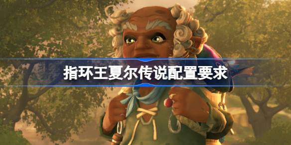 指环王夏尔传说配置要求  指环王夏尔传说配置要求一览