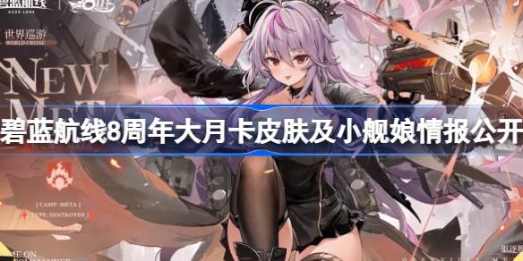 碧蓝航线8周年大月卡皮肤及小舰娘情报公开 碧蓝航线8周年大月卡皮肤及小舰娘都有谁
