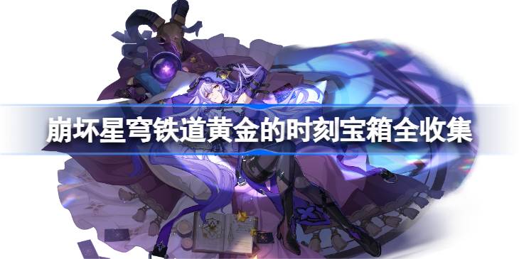 崩坏星穹铁道黄金的时刻宝箱全收集 黄金的时刻宝箱位置一览