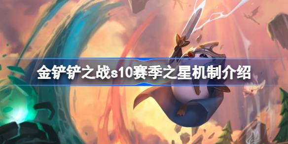 金铲铲之战s10赛季之星机制有哪些 金铲铲之战s10赛季之星机制介绍