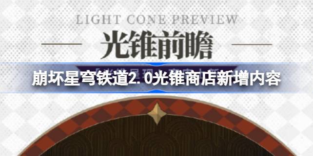崩坏星穹铁道2.0光锥呈现新增光锥有哪些 崩坏星穹铁道2.0光锥商店新增内容