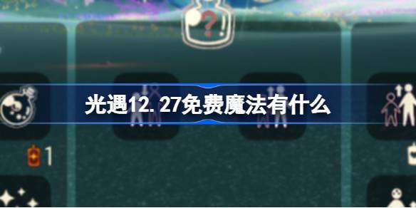 光遇12.27免费魔法有什么 光遇12月27日免费魔法收集攻略