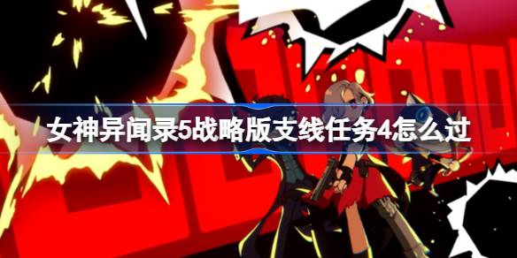 女神异闻录5战略版支线任务4怎么过 女神异闻录5战略版支线任务4打法技巧