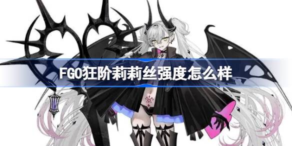 FGO狂阶莉莉丝强度怎么样 FGO狂阶莉莉丝评分一览