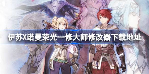 伊苏X诺曼荣光修改器在哪下载 伊苏X诺曼荣光一修大师修改器下载地址