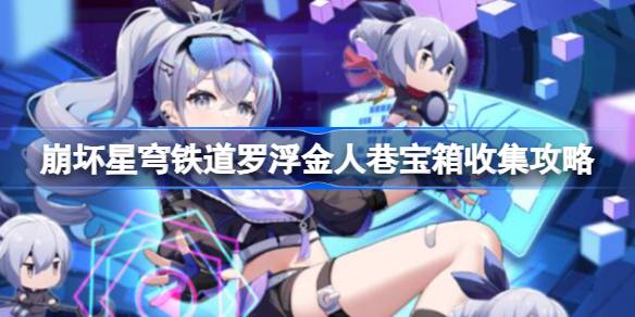 崩坏星穹铁道罗浮金人巷宝箱收集攻略 崩坏星穹铁道罗浮金人巷宝箱怎么收集