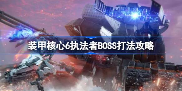 装甲核心6执法者BOSS怎么打 装甲核心6执法者BOSS打法攻略