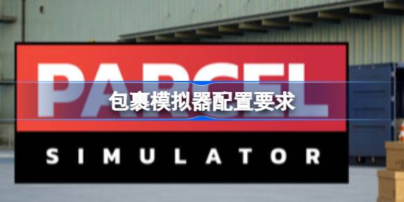 包裹模拟器配置要求  包裹模拟器配置要求一览
