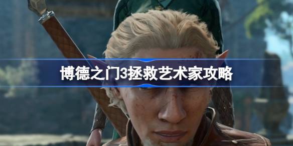 博德之门3艺术家怎么救 博德之门3拯救艺术家攻略