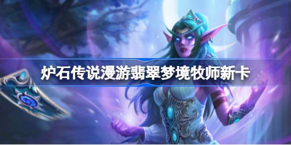 炉石传说漫游翡翠梦境牧师新卡一览 炉石传说漫游翡翠梦境牧师新卡有哪些