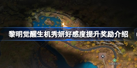 黎明觉醒秀妍好感度提升奖励有哪些 黎明觉醒生机秀妍好感度提升奖励介绍
