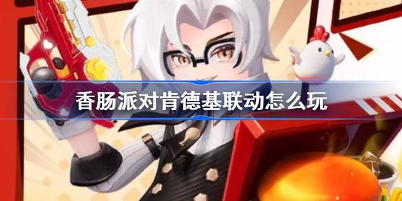 香肠派对肯德基联动怎么玩 香肠派对肯德基联动活动介绍