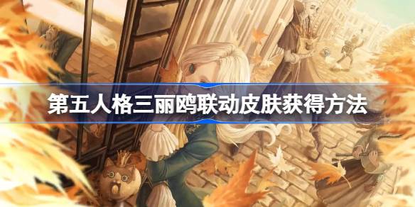 第五人格三丽鸥联动皮肤怎么获得 第五人格三丽鸥联动皮肤获得方法