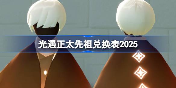 光遇正太先祖兑换图2025 光遇鸣谢收藏家先祖兑换表2025