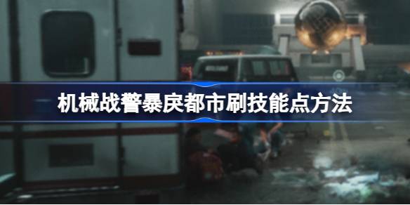 机械战警暴戾都市技能点怎么刷 机械战警暴戾都市刷技能点方法